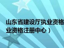 山東省建設(shè)廳執(zhí)業(yè)資格注冊中心電話號碼(山東省建設(shè)廳執(zhí)業(yè)資格注冊中心) 山東省建設(shè)廳執(zhí)業(yè)資格注冊中心電話號碼(山東省建設(shè)廳執(zhí)業(yè)資格注冊中心)