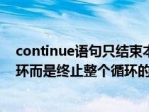 continue語句只結束本次循環(huán)(continue不是結束本次循環(huán)而是終止整個循環(huán)的執(zhí)行) continue語句只結束本次循環(huán)(continue不是結束本次循環(huán)而是終止整個循環(huán)的執(zhí)行)