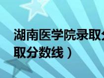 湖南醫(yī)學院錄取分數(shù)線2019（湖南醫(yī)學院錄取分數(shù)線）