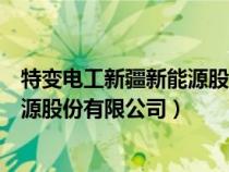 特變電工新疆新能源股份有限公司簡(jiǎn)介（特變電工新疆新能源股份有限公司）
