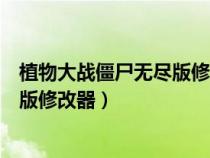 植物大戰(zhàn)僵尸無(wú)盡版修改器手機(jī)版下載(植物大戰(zhàn)僵尸無(wú)盡版修改器) 植物大戰(zhàn)僵尸無(wú)盡版修改器手機(jī)版下載(植物大戰(zhàn)僵尸無(wú)盡版修改器)