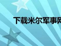 下載米爾軍事網(wǎng)手機新聞（米爾軍網(wǎng)）