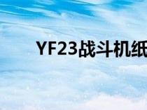YF23戰(zhàn)斗機(jī)紙模圖紙(yf23戰(zhàn)斗機(jī)) YF23戰(zhàn)斗機(jī)紙模圖紙(yf23戰(zhàn)斗機(jī))