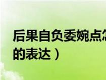 后果自負委婉點怎么寫4個字（后果自負委婉的表達）