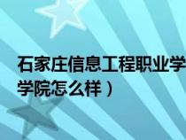 石家莊信息工程職業(yè)學院怎么樣知乎(石家莊信息工程職業(yè)學院怎么樣) 石家莊信息工程職業(yè)學院怎么樣知乎(石家莊信息工程職業(yè)學院怎么樣)