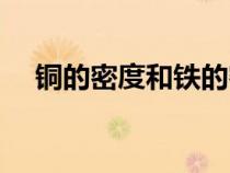 銅的密度和鐵的密度哪個(gè)高（銅的密度）