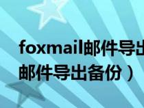 foxmail郵件導(dǎo)出備份另一個(gè)電腦(foxmail郵件導(dǎo)出備份) foxmail郵件導(dǎo)出備份另一個(gè)電腦(foxmail郵件導(dǎo)出備份)