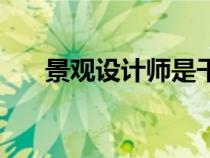 景觀設計師是干什么的（景觀設計師）