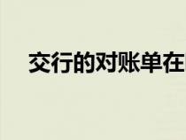 交行的對賬單在哪里（交行對賬單系統(tǒng)）