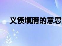 義憤填膺的意思解釋?zhuān)x憤填膺的意思) 義憤填膺的意思解釋?zhuān)x憤填膺的意思)