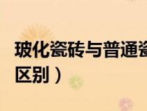 ?；纱u與普通瓷磚的區(qū)別（玻化磚和瓷磚的區(qū)別）