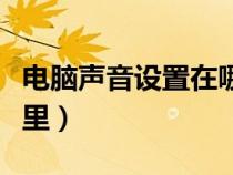 電腦聲音設(shè)置在哪打開（電腦的聲音設(shè)置在哪里）