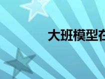 大班模型在哪買（大班模型）