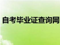 自考畢業(yè)證查詢網(wǎng)（自學(xué)考試學(xué)歷證書查詢）
