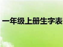 一年級上冊生字表全部（一年級上冊生字表）