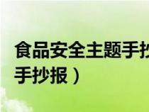 食品安全主題手抄報(bào)內(nèi)容文字(食品安全主題手抄報(bào)) 食品安全主題手抄報(bào)內(nèi)容文字(食品安全主題手抄報(bào))