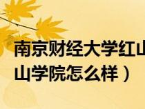 南京財經(jīng)大學(xué)紅山學(xué)院學(xué)費(南京財經(jīng)大學(xué)紅山學(xué)院怎么樣) 南京財經(jīng)大學(xué)紅山學(xué)院學(xué)費(南京財經(jīng)大學(xué)紅山學(xué)院怎么樣)