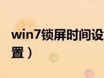 win7鎖屏?xí)r間設(shè)置怎么調(diào)(win7鎖屏?xí)r間設(shè)置) win7鎖屏?xí)r間設(shè)置怎么調(diào)(win7鎖屏?xí)r間設(shè)置)