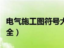 電氣施工圖符號(hào)大全圖片（電氣施工圖符號(hào)大全）