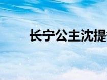 長(zhǎng)寧公主沈提督的小說(shuō)(長(zhǎng)寧公主) 長(zhǎng)寧公主沈提督的小說(shuō)(長(zhǎng)寧公主)