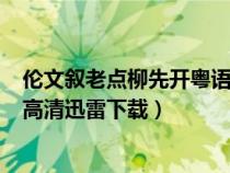 倫文敘老點柳先開粵語 mp4 下載（倫文敘老點柳先開粵語高清迅雷下載）