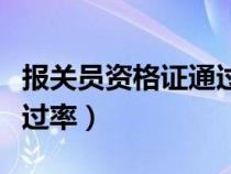 報(bào)關(guān)員資格證通過率有多少(報(bào)關(guān)員資格證通過率) 報(bào)關(guān)員資格證通過率有多少(報(bào)關(guān)員資格證通過率)