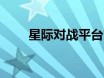 星際對戰(zhàn)平臺官網(wǎng)(星際對戰(zhàn)平臺) 星際對戰(zhàn)平臺官網(wǎng)(星際對戰(zhàn)平臺)