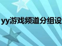 yy游戲頻道分組設(shè)計(jì)(yy頻道分組設(shè)計(jì)可愛) yy游戲頻道分組設(shè)計(jì)(yy頻道分組設(shè)計(jì)可愛)
