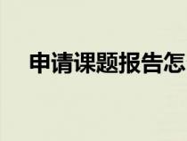 申請課題報告怎么寫（課題申請書模板）