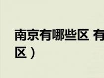 南京有哪些區(qū) 有幾個(gè)區(qū)和縣城（南京有哪些區(qū)）