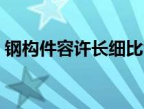 鋼構(gòu)件容許長(zhǎng)細(xì)比含義(鋼構(gòu)件容許長(zhǎng)細(xì)比) 鋼構(gòu)件容許長(zhǎng)細(xì)比含義(鋼構(gòu)件容許長(zhǎng)細(xì)比)