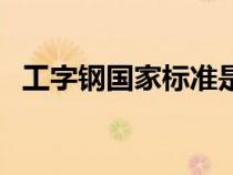 工字鋼國家標(biāo)準(zhǔn)是多少(工字鋼國家標(biāo)準(zhǔn)) 工字鋼國家標(biāo)準(zhǔn)是多少(工字鋼國家標(biāo)準(zhǔn))