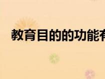 教育目的的功能有(? )(教育目的的功能) 教育目的的功能有(? )(教育目的的功能)