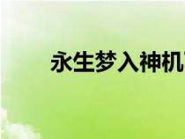 永生夢入神機下載（永生夢入神機）