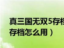 真三國無雙5存檔文件在哪里（真三國無雙5存檔怎么用）