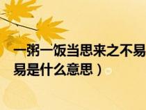 一粥一飯當(dāng)思來之不易是什么意思簡（一粥一飯當(dāng)思來之不易是什么意思）