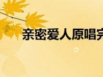 親密愛(ài)人原唱完整版（親密愛(ài)人原唱）