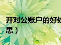 開對(duì)公賬戶的好處和壞處（對(duì)公賬號(hào)是什么意思）