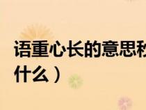 語重心長的意思秒懂百科（語重心長的意思是什么）