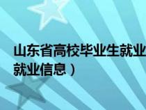 山東省高校畢業(yè)生就業(yè)信息網必須填嗎（山東省高校畢業(yè)生就業(yè)信息）