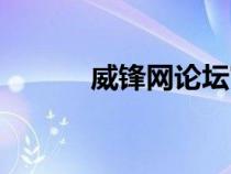 威鋒網(wǎng)論壇官網(wǎng)(威鋒網(wǎng)論壇) 威鋒網(wǎng)論壇官網(wǎng)(威鋒網(wǎng)論壇)