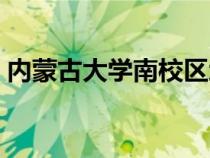 內(nèi)蒙古大學(xué)南校區(qū)地址(內(nèi)蒙古大學(xué)南校區(qū)) 內(nèi)蒙古大學(xué)南校區(qū)地址(內(nèi)蒙古大學(xué)南校區(qū))