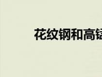 花紋鋼和高錳鋼哪個(gè)好（花紋鋼）