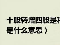 十股轉(zhuǎn)增四股是利好還是利空（10股轉(zhuǎn)增5股是什么意思）