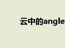 云中的angle簡譜(云中的angle) 云中的angle簡譜(云中的angle)