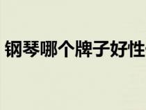 鋼琴哪個牌子好性價比高（鋼琴哪個牌子好）