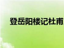登岳陽樓記杜甫原文（登岳陽樓記杜甫）