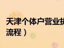 天津個體戶營業(yè)執(zhí)照辦理流程（營業(yè)執(zhí)照辦理流程）