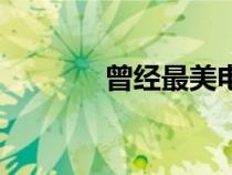 曾經(jīng)最美電視?。ㄔ?jīng)最美）