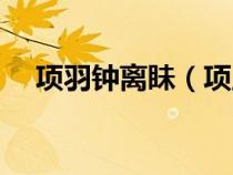 項(xiàng)羽鐘離眛（項(xiàng)王亡將鐘離昧家在伊廬）
